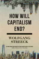 Cum se va sfârși capitalismul? Essays on a Failing System - How Will Capitalism End?: Essays on a Failing System