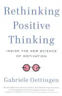 Rethinking Positive Thinking: În interiorul noii științe a motivației - Rethinking Positive Thinking: Inside the New Science of Motivation