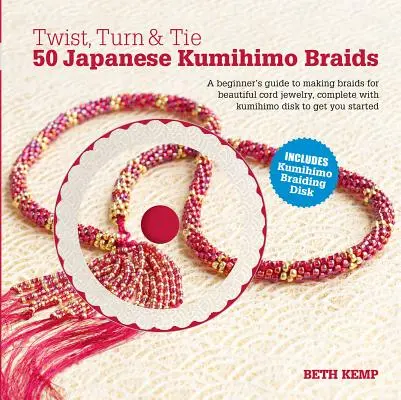 Twist, Turn & Tie: 50 Japanese Kumihimo Braids [Cu CDROM] - Twist, Turn & Tie: 50 Japanese Kumihimo Braids [With CDROM]
