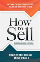Cum să vinzi: Succes într-o profesie nobilă - How to Sell: Succeeding in a Noble Profession