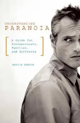 Înțelegerea paranoiei: Un ghid pentru profesioniști, familii și suferinzi (A Guide for Professionals, Families, and Sufferers) - Understanding Paranoia: A Guide for Professionals, Families, and Sufferers
