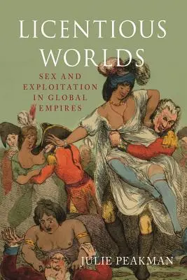 Lumi licențioase: Sex și exploatare în imperiile globale - Licentious Worlds: Sex and Exploitation in Global Empires
