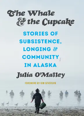 The Whale and the Cupcake: Povești de subzistență, dor și comunitate în Alaska - The Whale and the Cupcake: Stories of Subsistence, Longing, and Community in Alaska
