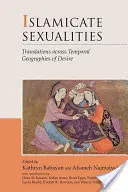 Sexualități islamice: Traduceri prin geografii temporale ale dorinței (Translations Across Temporal Geographies of Desire) - Islamicate Sexualities: Translations Across Temporal Geographies of Desire