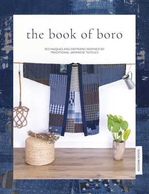 Cartea de Boro: Tehnici și modele inspirate de textilele japoneze tradiționale - The Book of Boro: Techniques and Patterns Inspired by Traditional Japanese Textiles