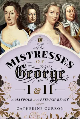 Amantele lui George I și al II-lea: Un Maypole și o fiară ciudată - The Mistresses of George I and II: A Maypole and a Peevish Beast