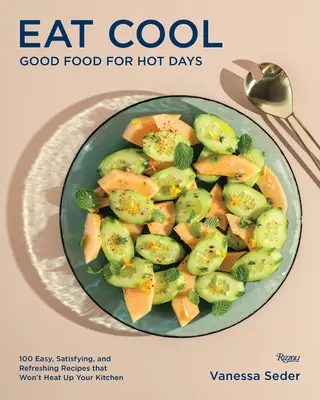 Eat Cool: Good Food for Hot Days: 100 de rețete ușoare, satisfăcătoare și răcoritoare care nu vă vor încălzi bucătăria - Eat Cool: Good Food for Hot Days: 100 Easy, Satisfying, and Refreshing Recipes That Won't Heat Up Your Kitchen