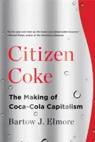 Citizen Coke: Crearea capitalismului Coca-Cola - Citizen Coke: The Making of Coca-Cola Capitalism