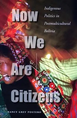 Acum suntem cetățeni: Politica indigenă în Bolivia postmulticulturală - Now We Are Citizens: Indigenous Politics in Postmulticultural Bolivia