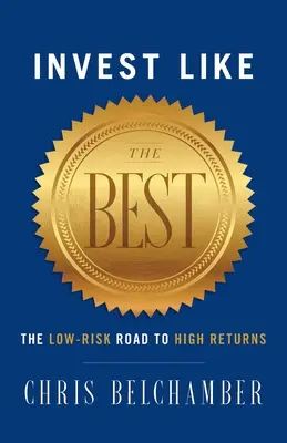 Invest like the Best: Drumul cu risc scăzut către randamente ridicate - Invest like the Best: The Low-Risk Road to High Returns