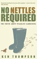 Nu sunt necesare urzici - Adevărul liniștitor despre grădinăritul animalelor sălbatice - No Nettles Required - The Reassuring Truth About Wildlife Gardening