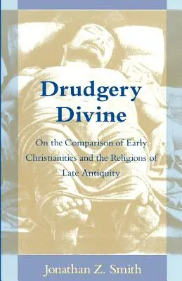Drudgery Divine: Despre compararea creștinismului timpuriu și a religiilor din Antichitatea târzie - Drudgery Divine: On the Comparison of Early Christianities and the Religions of Late Antiquity