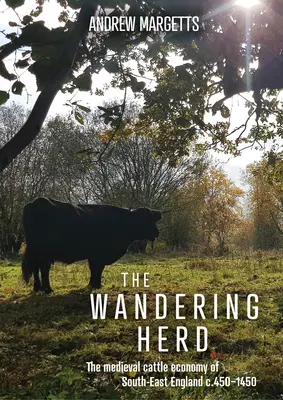 The Wandering Herd: Economia medievală a vitelor din sud-estul Angliei C.450-1450 - The Wandering Herd: The Medieval Cattle Economy of South-East England C.450-1450
