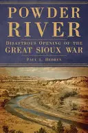 Powder River: Deschiderea dezastruoasă a Marelui Război Sioux - Powder River: Disastrous Opening of the Great Sioux War