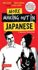 More Making Out in Japanese: Complet revizuită și extinsă cu noi ilustrații manga - A Japanese Language Phrase Book - More Making Out in Japanese: Completely Revised and Expanded with New Manga Illustrations - A Japanese Language Phrase Book