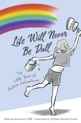 Viața nu va fi niciodată plictisitoare: Mica carte a aventurilor autismului - Life Will Never Be Dull: The Little Book of Autism Adventures