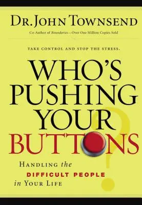 Who's Pushing Your Buttons? Handling the Difficult People in Your Life - Who's Pushing Your Buttons?: Handling the Difficult People in Your Life