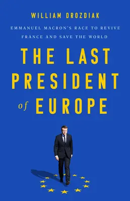 Ultimul președinte al Europei: Cursa lui Emmanuel Macron pentru renașterea Franței și salvarea lumii - The Last President of Europe: Emmanuel Macron's Race to Revive France and Save the World