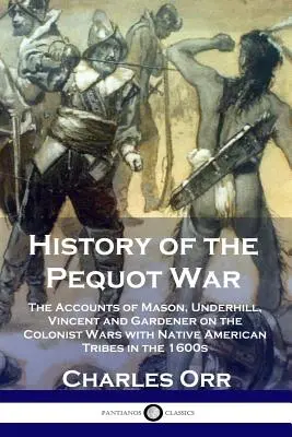 Istoria războiului Pequot: Relatările lui Mason, Underhill, Vincent și Gardener despre războaiele coloniștilor cu triburile de nativi americani în anii 1600 - History of the Pequot War: The Accounts of Mason, Underhill, Vincent and Gardener on the Colonist Wars with Native American Tribes in the 1600s