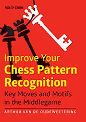 Îmbunătățiți-vă recunoașterea modelelor de șah: Mișcări cheie și motive în jocul de mijloc - Improve Your Chess Pattern Recognition: Key Moves and Motifs in the Middlegame