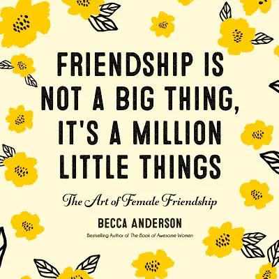 Prietenia nu este un lucru mare, este un milion de lucruri mici: Arta prieteniei feminine (Afirmații, Cadou pentru cea mai bună prietenă) - Friendship Isn't a Big Thing, It's a Million Little Things: The Art of Female Friendship (Affirmations, Gift for Best Friend)