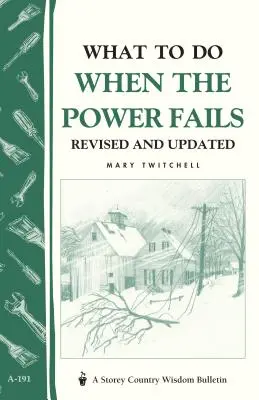 Ce să faci când nu mai ai curent: Buletinul Storey's Country Wisdom A-191 - What to Do When the Power Fails: Storey's Country Wisdom Bulletin A-191