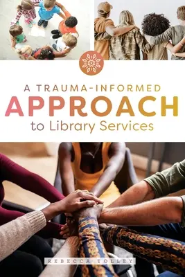 O abordare a serviciilor de bibliotecă bazată pe traumă (A Trauma-Informed Approach to Library Services) - A Trauma-Informed Approach to Library Services