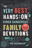 The Very Best, Hands-On, Kinda Dangerous Family Devotions: 52 de activități pe care copiii voștri nu le vor uita niciodată - The Very Best, Hands-On, Kinda Dangerous Family Devotions: 52 Activities Your Kids Will Never Forget