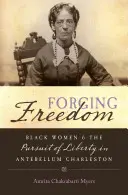 Forjarea libertății: Femeile de culoare și căutarea libertății în Charleston-ul antebelic - Forging Freedom: Black Women and the Pursuit of Liberty in Antebellum Charleston