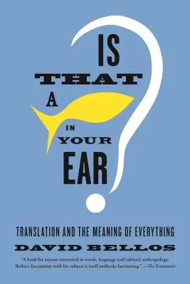 Este un pește în urechea ta? Translation and the Meaning of Everything (Traducerea și sensul tuturor lucrurilor) - Is That a Fish in Your Ear?: Translation and the Meaning of Everything