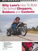 Cum să construiești Choppers, Bobbers și Customs de școală veche, de Billy Lane - Billy Lane's How to Build Old School Choppers, Bobbers and Customs