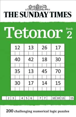 The Sunday Times Tetonor Book 2: 200 de puzzle-uri logice numerice provocatoare - The Sunday Times Tetonor Book 2: 200 Challenging Numerical Logic Puzzles
