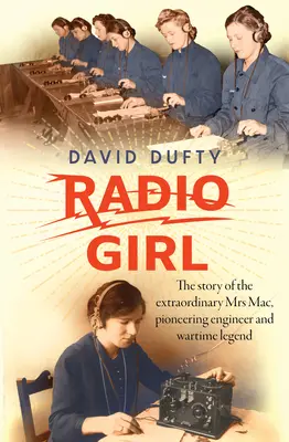 Radio Girl: Povestea extraordinarei doamne Mac, inginer pionier și legendă pe timp de război - Radio Girl: The Story of the Extraordinary Mrs Mac, Pioneering Engineer and Wartime Legend