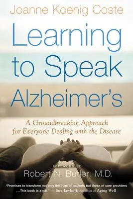 Learning to Speak Alzheimer's: A Groundbreaking Approach for Everyone Dealing with the Disease (O abordare revoluționară pentru toți cei care se confruntă cu această boală) - Learning to Speak Alzheimer's: A Groundbreaking Approach for Everyone Dealing with the Disease