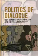 Politica dialogului: Democrația neconsensuală și comunitatea critică - Politics of Dialogue: Non-Consensual Democracy and Critical Community