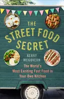Secretul mâncării de stradă: Cel mai captivant fast-food din lume în propria ta bucătărie - The Street Food Secret: The World's Most Exciting Fast Food in Your Own Kitchen