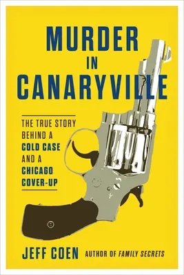 Crimă în Canaryville: Povestea adevărată din spatele unui caz nerezolvat și a unei mușamalizări în Chicago - Murder in Canaryville: The True Story Behind a Cold Case and a Chicago Cover-Up
