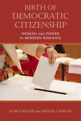Nașterea cetățeniei democratice: Femeile și puterea în România modernă - Birth of Democratic Citizenship: Women and Power in Modern Romania