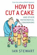 Cum să tai un tort: And Other Mathematical Conundrums - How to Cut a Cake: And Other Mathematical Conundrums