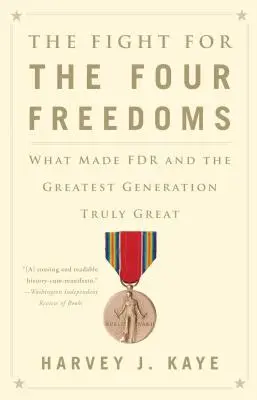 The Fight for the Four Freedoms (Lupta pentru cele patru libertăți): What Made FDR and the Greatest Generation Truly Great - The Fight for the Four Freedoms: What Made FDR and the Greatest Generation Truly Great