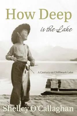 Cât de adânc este lacul: Un secol la lacul Chilliwack - How Deep Is the Lake: A Century at Chilliwack Lake