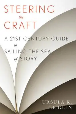 Steering the Craft: Un ghid al secolului XXI pentru navigarea pe marea poveștilor (A Twenty-First-Century Guide to Sailing the Sea of Story) - Steering the Craft: A Twenty-First-Century Guide to Sailing the Sea of Story