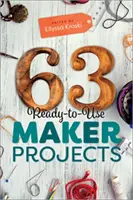 63 Proiecte Maker gata de utilizare - 63 Ready-to-Use Maker Projects