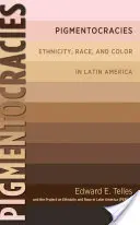 Pigmentocrații: Etnicitate, rasă și culoare în America Latină - Pigmentocracies: Ethnicity, Race, and Color in Latin America