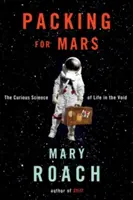 Packing for Mars: Știința ciudată a vieții în vid: The Curious Science of Life in the Void - Packing for Mars: The Curious Science of Life in the Void