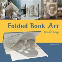 Folded Book Art Made Easy: Reciclarea cărților în frumoase sculpturi pliate - Folded Book Art Made Easy: Recycling books into beautiful folded sculptures