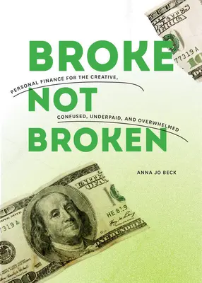 Broke, Not Broken: Personal Finance for the Creative, Confused, Underpaid, and Overwhelmed