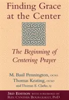 Găsirea harului în centru (ediția a 3-a): Începutul rugăciunii centrate - Finding Grace at the Center (3rd Edition): The Beginning of Centering Prayer
