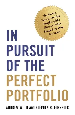 În căutarea portofoliului perfect: The Stories, Voices, and Key Insights of the Pioneers Who Shaped the Way We Invest - In Pursuit of the Perfect Portfolio: The Stories, Voices, and Key Insights of the Pioneers Who Shaped the Way We Invest