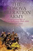 Armata de Eliberare a Kosovei: De la războiul subteran la insurgența balcanică, 1948-2001 - The Kosova Liberation Army: Underground War to Balkan Insurgency, 1948-2001